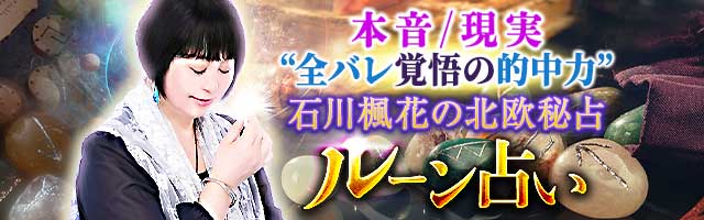 本音も現実も“全バレ覚悟の的中力”石川楓花の北欧秘占◆ルーン占い