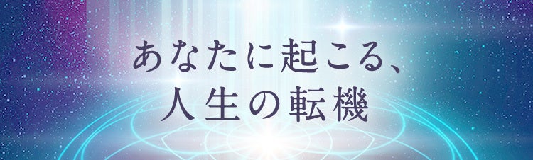 あなたに起こる、人生の転機