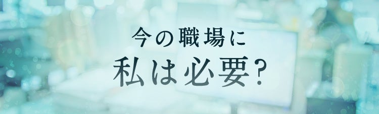 今の職場に、私は必要？